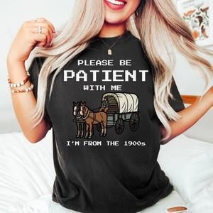 Black- Please Be Patient With Me I_M From The 1900S Shirt